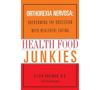 Health Food Junkies: Orthorexia Nervosa: Overcoming the Obsession with Healthful Eating