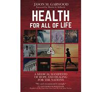 Health for All of Life: A Medical Manifesto of Hope and Healing for the Nations