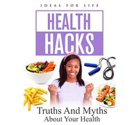 Health Hacks: Truths And Myths About Your Health