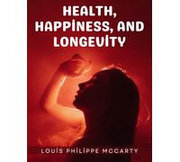 Health, Happiness, And Longevity: Healing the Body and Mind Through Nature’s Laws