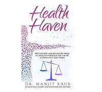 Health Haven: Prevention and recovery from ill health through the use of alternative solutions