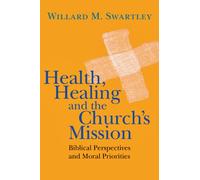 Health, Healing and the Church's Mission: Biblical Perspectives and Moral Priorities