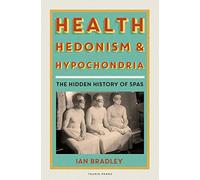 Health, Hedonism and Hypochondria: The Hidden History of Spas