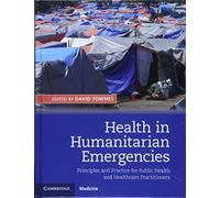 Health in Humanitarian Emergencies: Principles and Practice for Public Health and Healthcare Practitioners