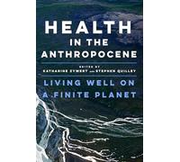 Health in the Anthropocene: Living Well on a Finite Planet
