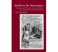 Health in the Marketplace: Professionalism, Therapeutic Desires, and Medical Commodification in Late-Victorian London