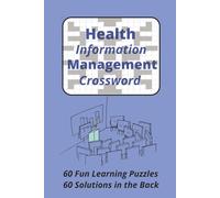 Health Information Management Crossword: Designed for Students, Professionals, and Anyone Interested in the Field of Healthcare Data | 60 Fun Learning Puzzles with Solutions in the Back.