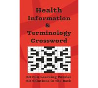 Health Information & Terminology Crossword: Sixty Fun Puzzles Designed for Professionals, Students, and Anyone Interested in Healthcare Systems.