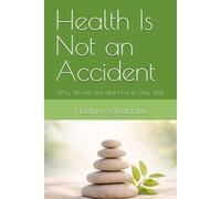 Health Is Not an Accident: Why We Get Sick and How to Stay Well