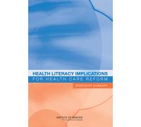 Health Literacy Implications for Health Care Reform : Workshop Summary