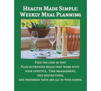 Health Made Simple: Weekly Meal Planning: Find The Chef In You