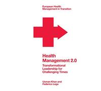 Health Management 2.0: Transformational Leadership for Challenging Times (European Health Management in Transition)