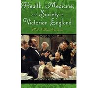 Health, Medicine, and Society in Victorian England (Victorian Life and Times)