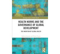 Health Norms and the Governance of Global Development: The Invention of Global Health (Routledge Studies in Public Health)