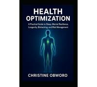 HEALTH OPTIMIZATION: A Practical Guide to Sleep, Mental Resilience, Longevity, Biohacking, and Risk Management