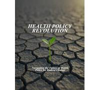 Health Policy Revolution: Navigating The Future Of Health Policy For Radical Change