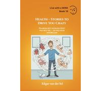 Health - Stories to Drive You Crazy: Why the Body Does Whatever It Wants - and We Keep Going Anyway