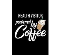Health Visitor Powered by Coffee: Christmas Gift for Health Visitor | Funny Health Visitor Journal | Best 2019 Christmas Present Lined Journal | 6x9inch 120 pages