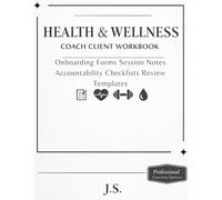 Health & Wellness Coach Client Workbook Intake & Progress Logs: Onboarding Forms, Session Notes, Accountability Checklists, Review Templates