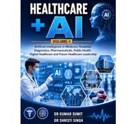 HEALTHCARE + AI: Artificial Intelligence in Medicine, Hospitals, Diagnostics, Pharmaceuticals, Public Health, Digital Healthcare and Future Healthcare Leadership (AI - MEDICAL DOCTOR)