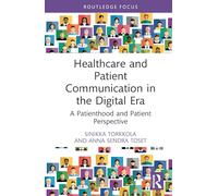 Healthcare and Patient Communication in the Digital Era: A Patienthood and Patient Perspective (Routledge Research in Health Communication)