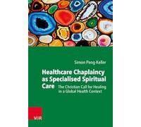 Healthcare Chaplaincy as Specialised Spiritual Care: The Christian Call for Healing in a Global Health Context