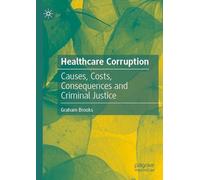 Healthcare Corruption: Causes, Costs, Consequences and Criminal Justice