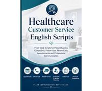 Healthcare Customer Service English Scripts: Front Desk for Patient Service, Complaints, Follow-Ups, Phone Calls, Appointments and Professional Communication