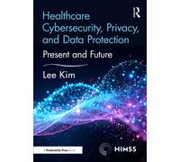 Healthcare Cybersecurity, Privacy, and Data Protection : Present and Future