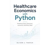 Healthcare Economics with Python: Modeling Costs, Outcomes, Insurance, and Policy Data