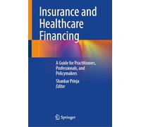 Healthcare Financing and Insurance: A Guide for Practitioners, Professionals, and Policymakers