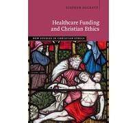 Healthcare Funding and Christian Ethics (New Studies in Christian Ethics)