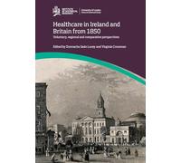 Healthcare in Ireland and Britain 1850-1970: voluntary, regional and comparative perspectives (IHR Conference Series)