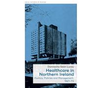 Healthcare in Northern Ireland, 1921-73: Politics, Policies and Management: 11 (Social Histories of Medicine)