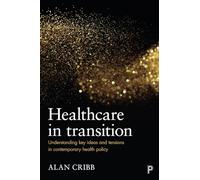 Healthcare in transition: Understanding Key Ideas and Tensions in Contemporary Health Policy