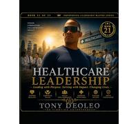 Healthcare Leadership: Leading with Compassion, Excellence, and Innovation: 20 (The Global Leadership Master Series - 25 Books of Elite Performance and Influence)