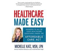 Healthcare Made Easy: Answers to All of Your Healthcare Questions under the Affordable Care Act