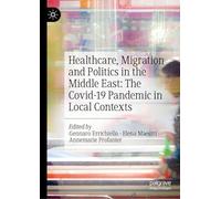 Healthcare, Migration and Politics in the Middle East: The Covid-19 Pandemic in Local Contexts