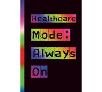 Healthcare Mode: Always On: Funny Healthcare Worker Notebook | Plain Blank Lined Journal for Notes, Shift Reflections, Tasks & Daily Organization | Gift for Nurses, Therapists & Medical Professionals