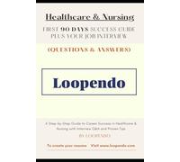 Healthcare & Nursing Job Interview Guide + First 90 Days Roadmap: 50+ STAR Method Q&A, Checklists, and Career Success Strategies to Land Your Dream ... Career Success & Job Interview Q&A Series)