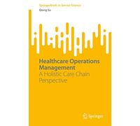 Healthcare Operations Management: A Holistic Care Chain Perspective (SpringerBriefs in Service Science)
