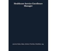 Healthcare Service Excellence Manager: Journal, Notes, Ideas, Actions, Priorities, Checklists, Log | Tool for Daily Goal Setting Tracker | Time ... | Project Office Book Gifts for Meetings