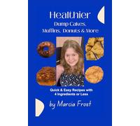 Healthier Dump Cakes, Muffins, Donuts & More: With 4 Ingredients or Less