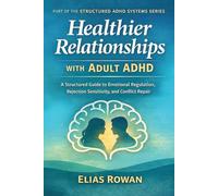 Healthier Relationships with Adult ADHD: A Structured Guide to Emotional Regulation, Rejection Sensitivity, and Conflict Repair (Structured ADHD Systems Series)