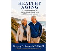 Healthy Aging: A Physician's Guide to Staying Strong, Eating Well, and Living Independently
