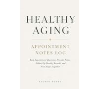Healthy Aging Appointment Notes Log: Keep Appointment Questions, Provider Notes, Follow-Up Details, Records, and Next Steps Together
