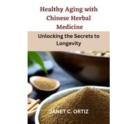 Healthy Aging with Chinese Herbal Medicine: Unlocking the Secrets to Longevity