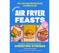 Healthy Air Fryer Feasts : Fast, Easy, High-Protein Recipes in 30 Mins or Less