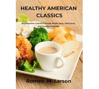 HEALTHY AMERICAN CLASSICS: Wholesome Comfort Foods Made Easy, Delicious, and Family-Friendly