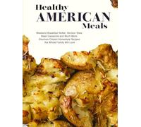 Healthy American Meals: Weekend Breakfast Skillet, Venison Stew, Bean Casserole and Much More; Discover Classic Homestyle Recipes the Whole Family Will Love